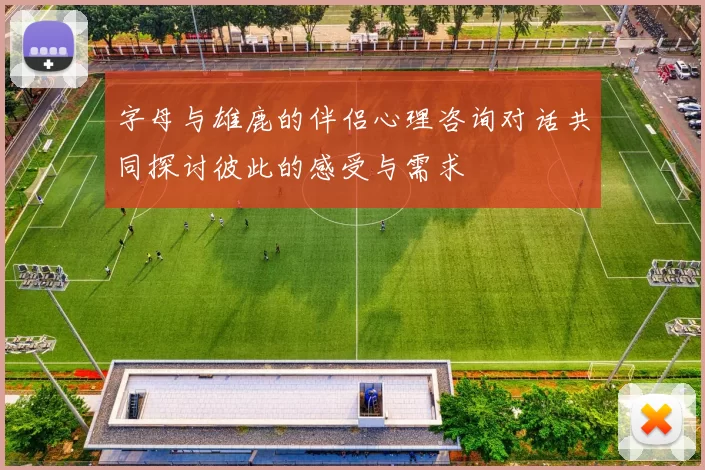字母与雄鹿的伴侣心理咨询对话共同探讨彼此的感受与需求